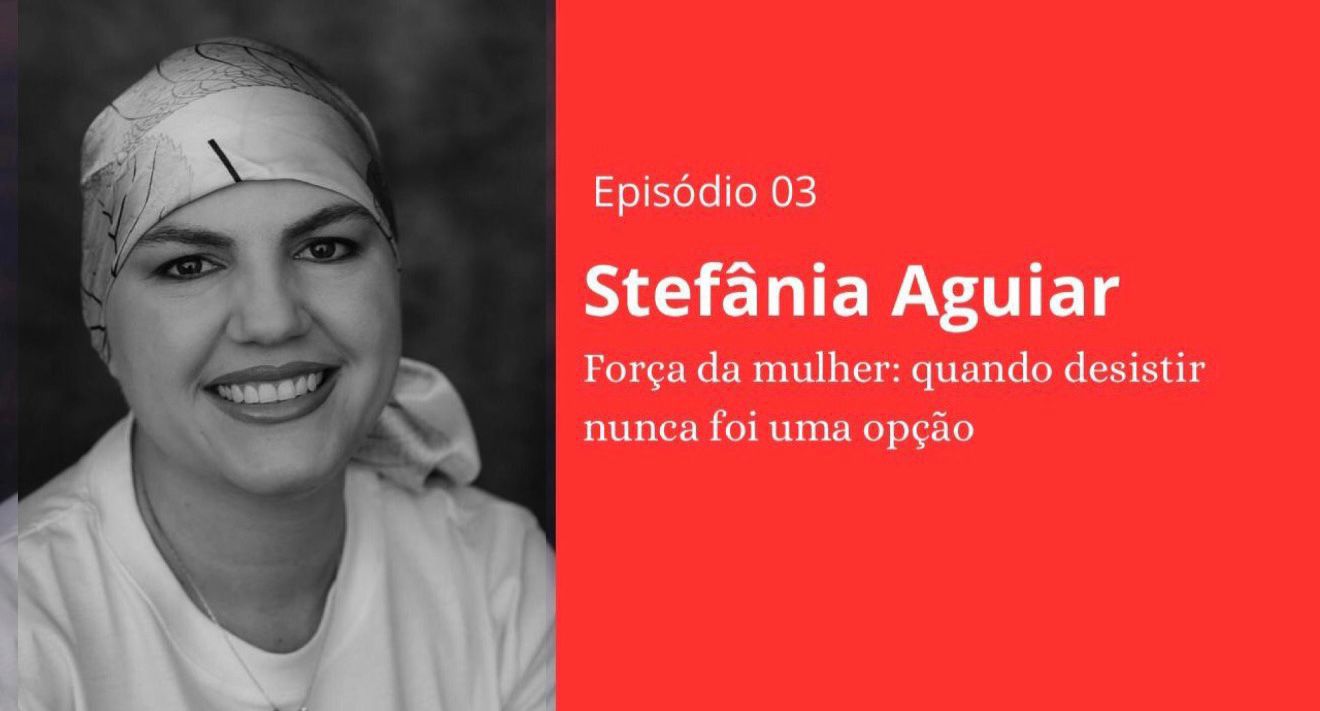 Episódio 03 - Stefânia Aguiar