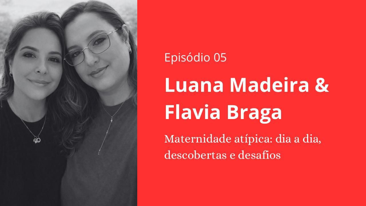 Episódio 05 - Luana Madeira e Flavia Braga