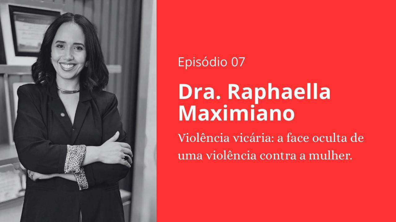Episódio 07 - Dra. Raphaella Maximiano