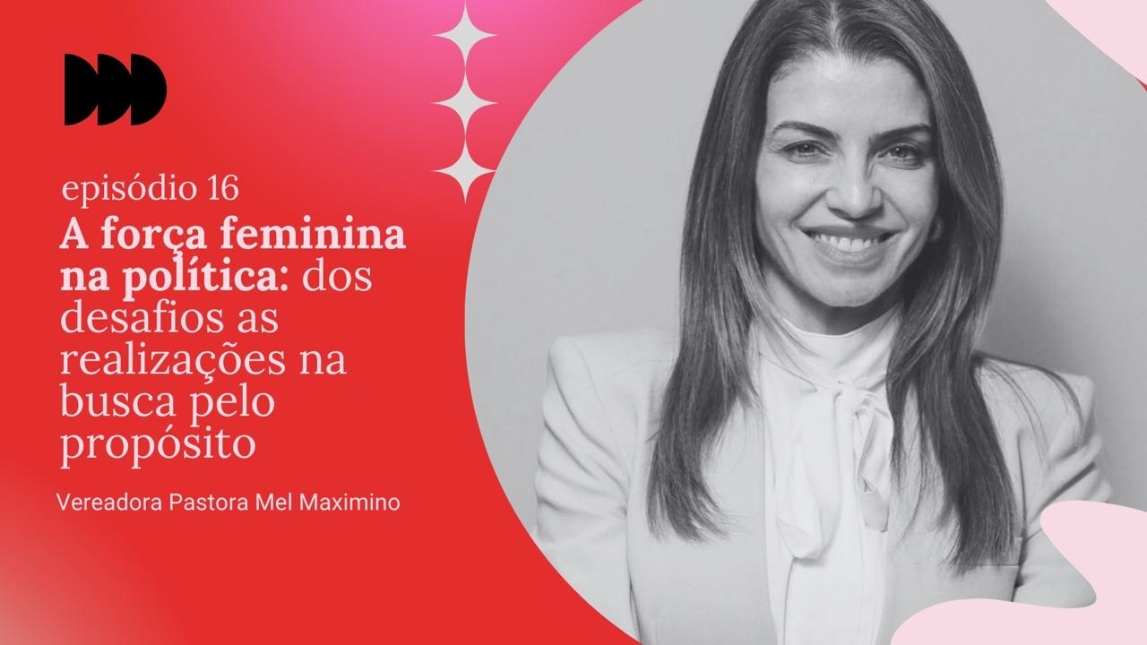 Episódio 16 - Vereadora Pastora Mel Maximino